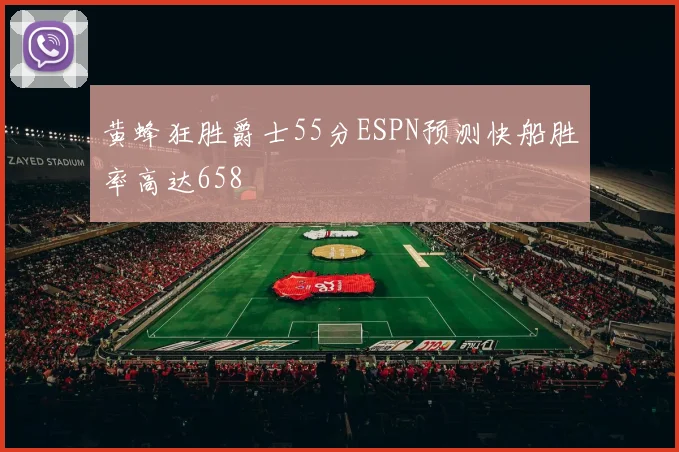 黄蜂狂胜爵士55分ESPN预测快船胜率高达658