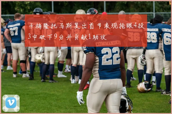 卡梅隆托马斯复出首节表现抢眼4投3中砍下9分并贡献1助攻