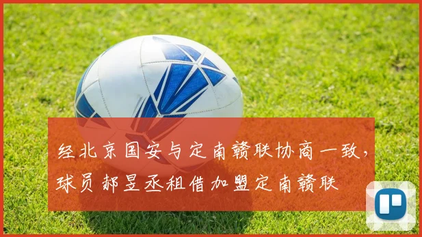 经北京国安与定南赣联协商一致，球员郝昱丞租借加盟定南赣联